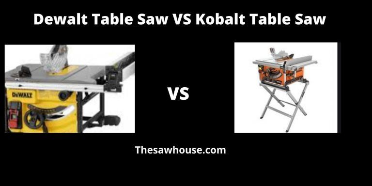 Kobalt Table Saw Vs Dewalt Overview 2022