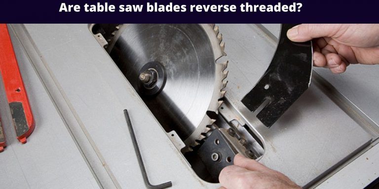 Are Table Saw Blades Reverse Threaded?