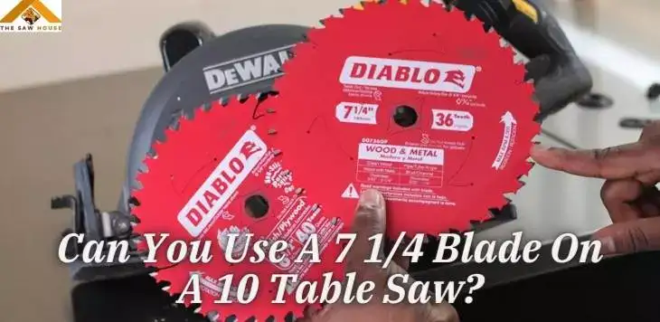 Can You Use A 7 1/4 Blade On A 10 Table Saw?