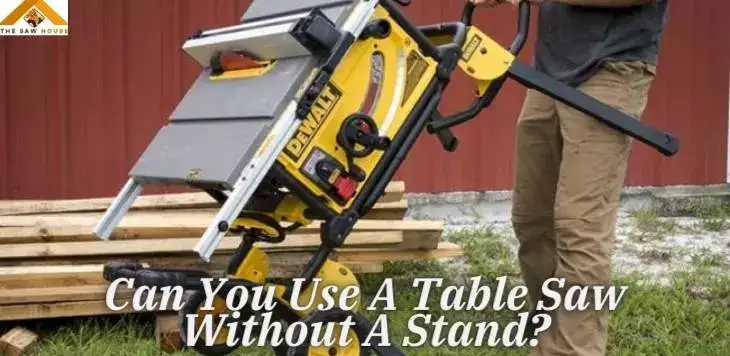 Can You Use A Table Saw Without A Stand