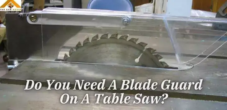 Do You Need A Blade Guard On A Table Saw