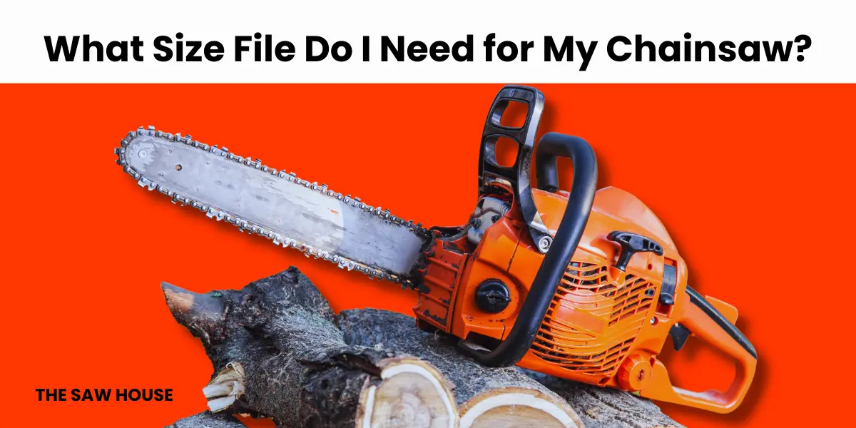 What Size File Do I Need for My Chainsaw